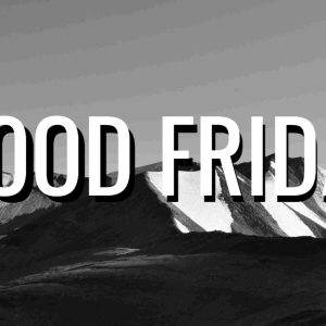 Black and white mountain landscape with "Good Friday" text overlay