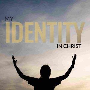 Silhouette of a person with raised hands under a vibrant sky, with text My Identity in Christ.