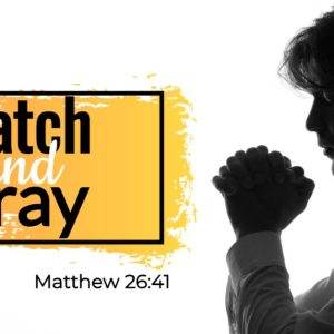 Silhouette of a man praying with text "Watch and Pray - Matthew 26:41" against an orange and yellow background.