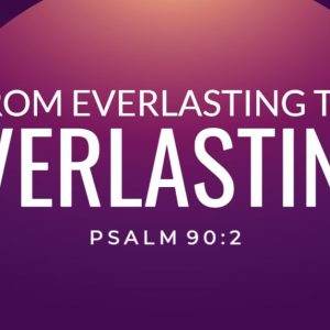 Inspirational graphic with the text From Everlasting to Everlasting from Psalm 90:2 against a purple background.