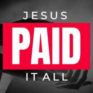 Powerful visual of hands with the words Jesus Paid It All in bold letters.