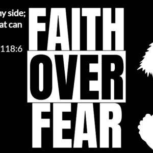 Black and white graphic with quote, Psalm 118:6 The Lord is on my side and a man praying next to the text Faith Over Fear.