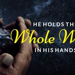 Hands holding the Earth with a starry background and the text He Holds The Whole World In His Hands.