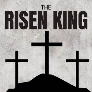 Three crosses on a hill under a cloudy sky with the text "The Risen King".