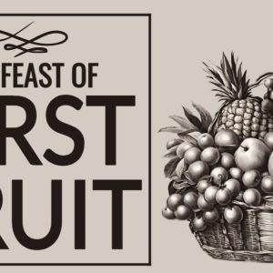 Illustration of a bountiful fruit basket with text reading 'The Feast of First Fruit' in vintage style.