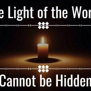 A glowing candle in the darkness with the text "The Light of the World Cannot be Hidden".