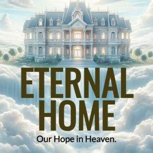 Majestic manor surrounded by clouds with text 'Eternal Home: Our Hope in Heaven'.