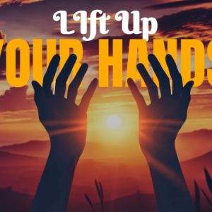 Two hands raised against a vibrant sunset sky with mountains in the background and the text Lift Up Your Hands.