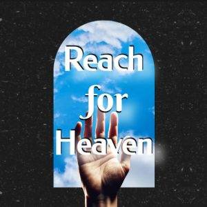 Hand reaching towards a heavenly sky with the words reach for heaven displayed