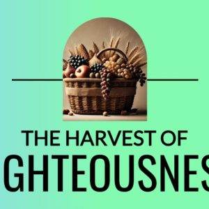 Basket of fruits and grains on green and blue gradient background with text The Harvest of Righteousness.