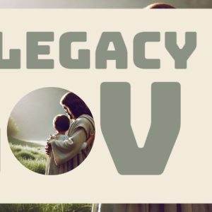 A person holding a baby in a serene, grassy landscape with the words 'A Legacy of Love' overlayed on the image.