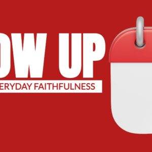 Red-themed calendar graphic with the words "Show Up: A Call to Everyday Faithfulness."