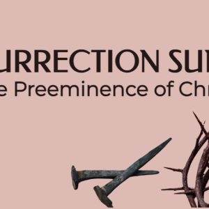 Resurrection Sunday The Preeminence of Christ with crown of thorns and nails