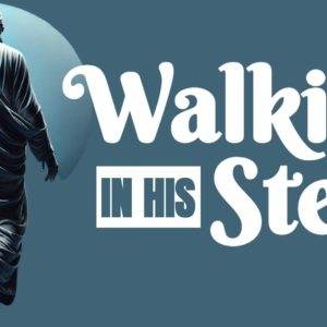 Silhouette of a man draped in a long robe walking toward the light with the text "Walking in His Steps".