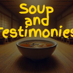 Warm bowl of soup in a serene Japanese restaurant setting with the text "Soup and Testimonies"