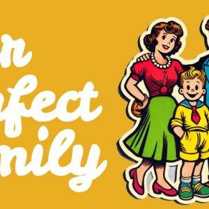 Retro family illustration with parents and child in bright colors, captioned 'Our Perfect Family' on a yellow background.