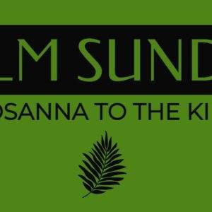 Green banner with Palm Sunday and Hosanna to the King text alongside a palm leaf graphic.