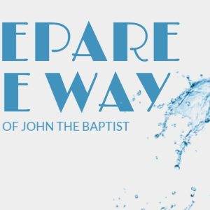 Artistic text design reading "Prepare the Way: The Life of John the Baptist" with a splash of water in the background