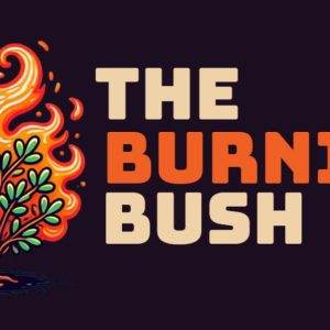 Fiery bush illustration with the text "The Burning Bush" on a dark background.