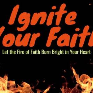 Bold text "Ignite Your Faith" surrounded by flames on a black background.