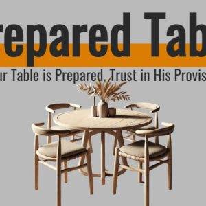 A neatly set wooden table with a rustic centerpiece, surrounded by wooden chairs, and the phrase "Prepared Table, Your Table is Prepared, Trust in His Provision".